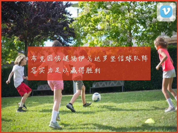 布克因伤退场伊戈达罗坚信球队阵容实力足以赢得胜利
