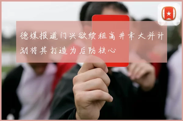 德媒报道门兴欲续租高井幸大并计划将其打造为后防核心