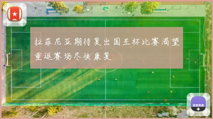 拉菲尼亚期待复出国王杯比赛渴望重返赛场尽快康复